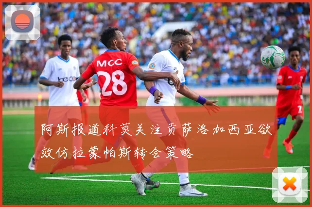 阿斯报道科莫关注贡萨洛加西亚欲效仿拉蒙帕斯转会策略