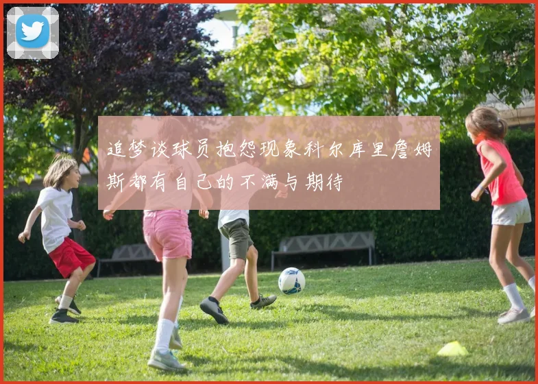 追梦谈球员抱怨现象科尔库里詹姆斯都有自己的不满与期待