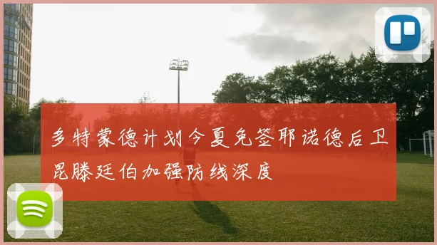多特蒙德计划今夏免签耶诺德后卫昆滕廷伯加强防线深度